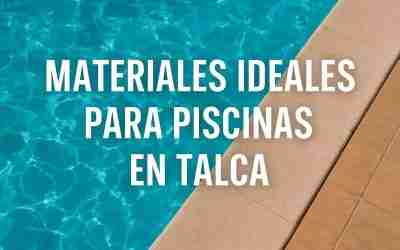 Materiales Ideales para Piscinas en Talca: Guía para el Clima Local